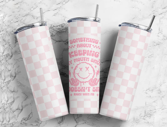 Something about keeping my mouth shut doesnt sit right 20oz Sublimation Tumbler Designs, 9.2 x 8.3” Straight Skinny Tumbler Wrap PNG