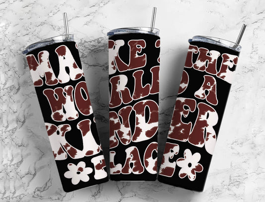 Cowhide Black 20oz Sublimation Tumbler Designs, Make The World A Kinder Place 9.2 x 8.3” Straight Skinny Tumbler PNG