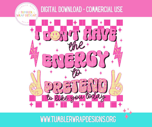 I Don't Have The Energy To Pretend T-shirt PNG Design,  Sublimation Tee Motivational Digital Download PNG File, Commercial Use