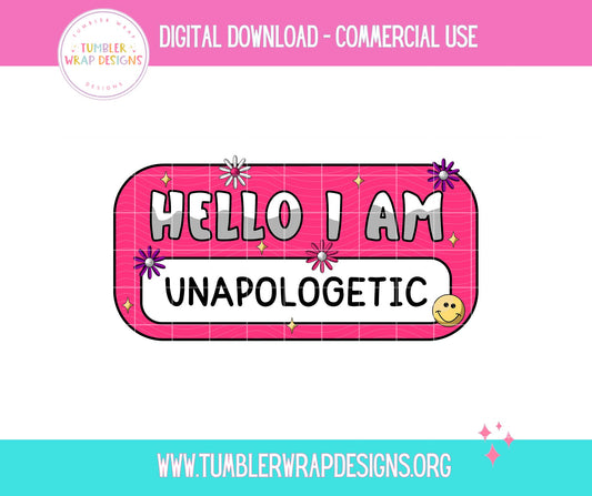 Hello I Am Unapologetic T-shirt PNG Design,  Sublimation Tee Motivational Digital Download PNG File, Commercial Use