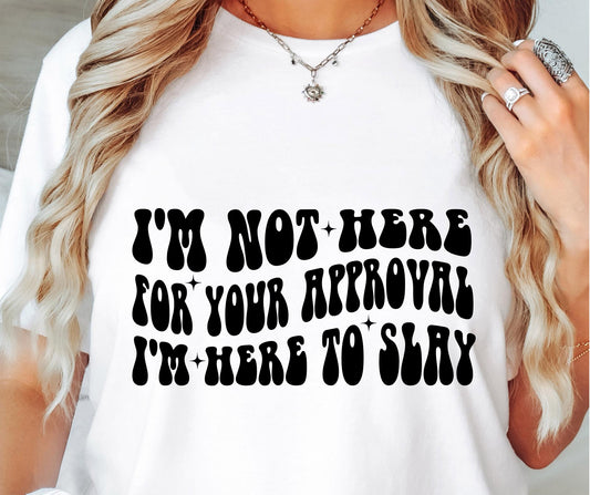 Im Not Here For Your Approval Svg Files, Svg Tshirt, Png and Svg Sublimation Design, Svg Files For Cricut, Silhouette