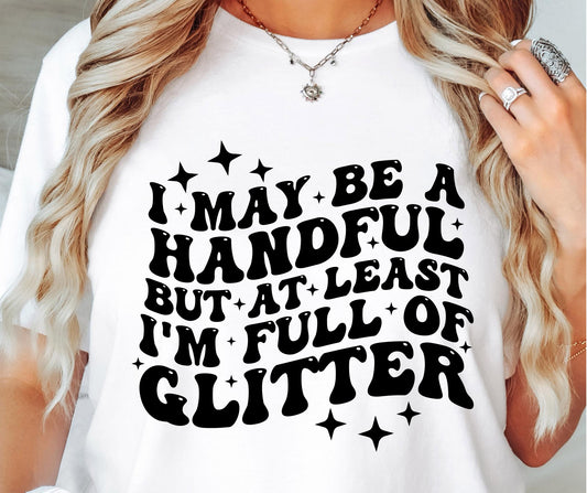 I May Be A Handful But At Least Im Full Of Glitter Svg Files, Svg Tshirt, Png and Svg Sublimation Design, Svg Files For Cricut, Silhouette