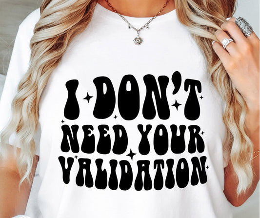 I Dont Need Your Validation Svg Files, Svg Tshirt, Png and Svg Sublimation Design, Svg Files For Cricut, Silhouette