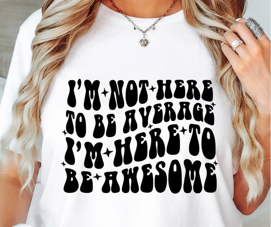 Im Not Here To Be Average Im Here To Be Awesome Svg Files, Svg Tshirt, Png and Svg Sublimation Design, Svg Files For Cricut, Silhouette