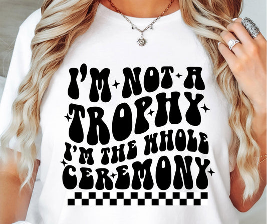 Im Not A Trophy Im The Whole Ceremony Svg Files, Svg Tshirt, Png and Svg Sublimation Design, Svg Files For Cricut, Silhouette